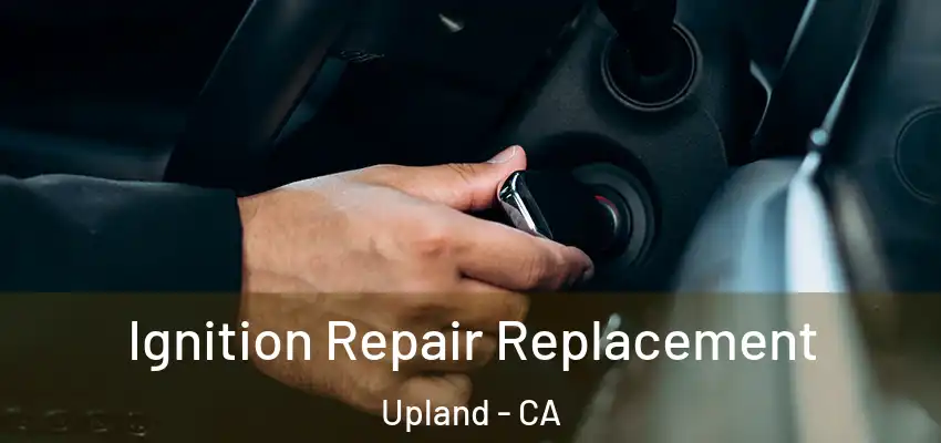 Ignition Repair Replacement Upland - CA