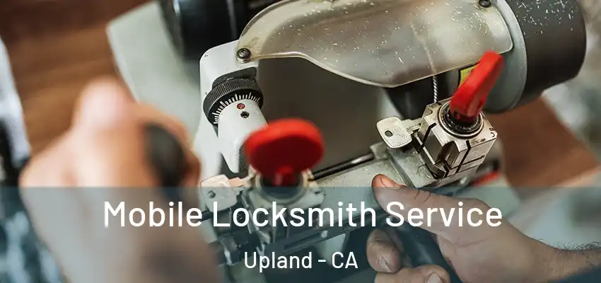 Mobile Locksmith Service Upland - CA